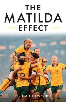 The book cover for 'The Matilda Effect' by Fiona Crawford. The image on the cover shows 7 women in Australian team soccer uniforms jumping, cheering and hugging one another.