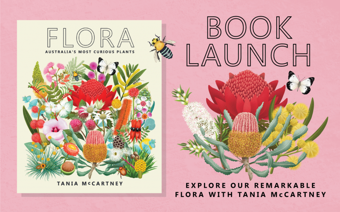 Book cover for 'Flora' by Tania McCartney which features colourful illustrations of Australian plants, on a pink background with large text reading 'Book Launch' and 'Explore our remarkable flora with Tania McCartney'