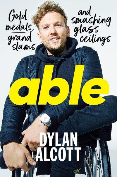 Able - Gold Medals, Grand Slams and Smashing Glass Ceilings by Dylan Alcott.