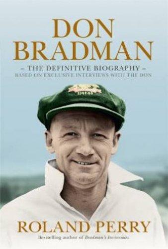 Don Bradman the Definitive Biography by Roland Perry